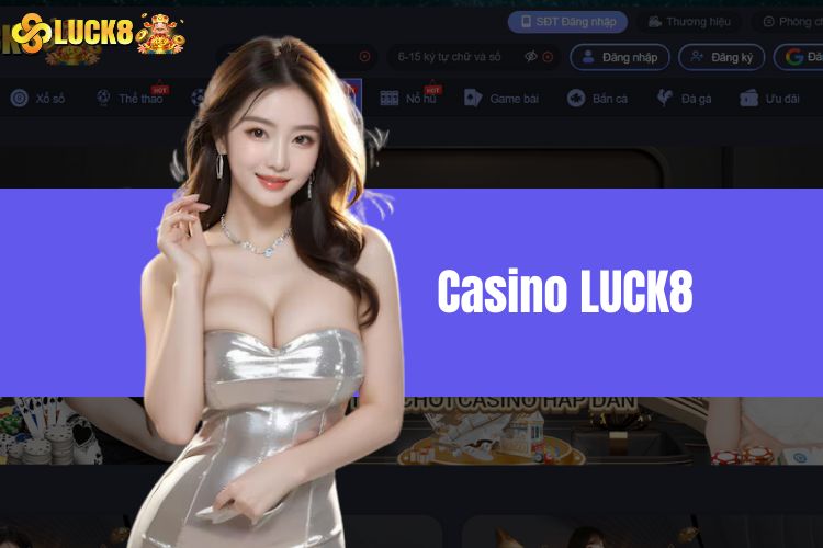 Casino LUCK8 - Sòng Bài Đẳng Cấp Nhất 2024 Cho Người Chơi