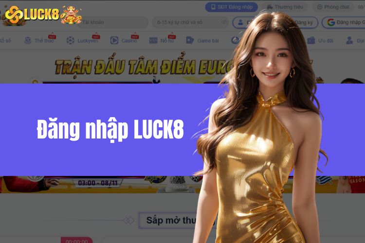 Đăng Nhập LUCK8 - Hướng Dẫn Thao Tác Mau Chóng Cho Newbie