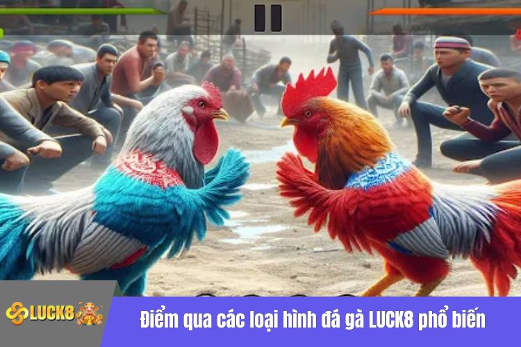 Điểm qua các loại hình đá gà LUCK8 phổ biến