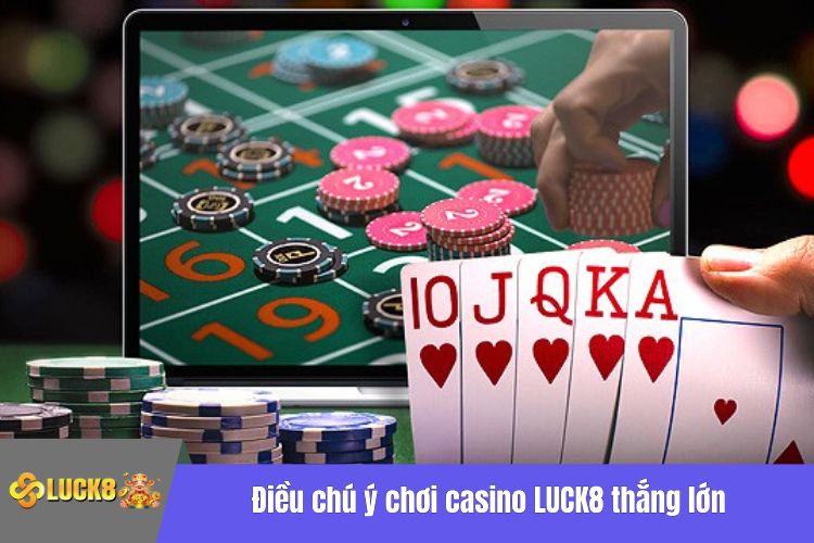 Điều chú ý chơi casino LUCK8 thắng lớn