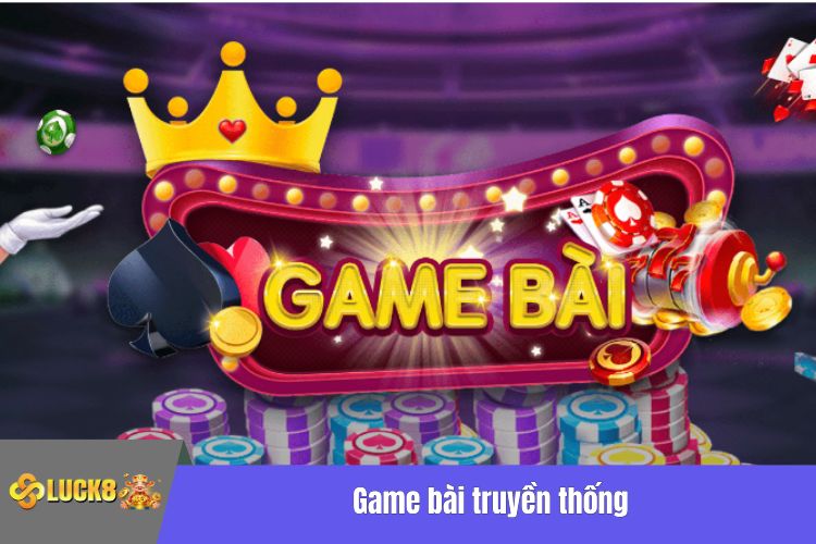 Game bài là lựa chọn hoàn hảo cho ai thích trò chơi truyền thống