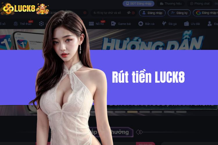 Rút Tiền LUCK8 Có Những Phương Thức Phổ Biến Nào?