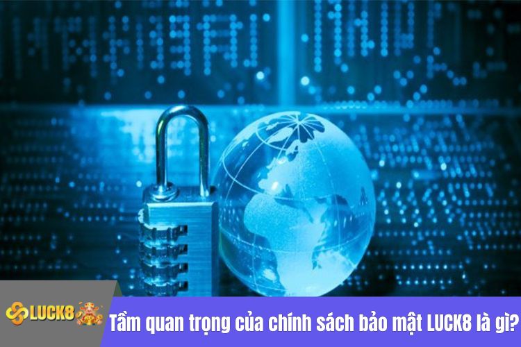 Tầm quan trọng của chính sách bảo mật LUCK8 là gì?